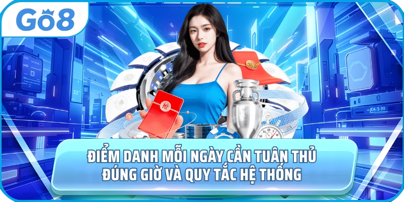 Điểm danh mỗi ngày cần tuân thủ đúng giờ và quy tắc hệ thống